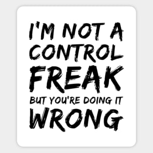 I'm Not A Control Freak But You're Doing It Wrong. Funny Sarcastic NSFW Rude Inappropriate Saying Magnet